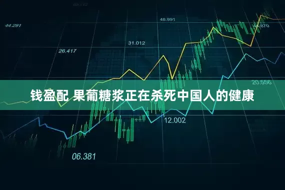 钱盈配 果葡糖浆正在杀死中国人的健康