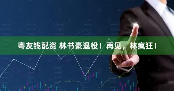 粤友钱配资 林书豪退役！再见，林疯狂！